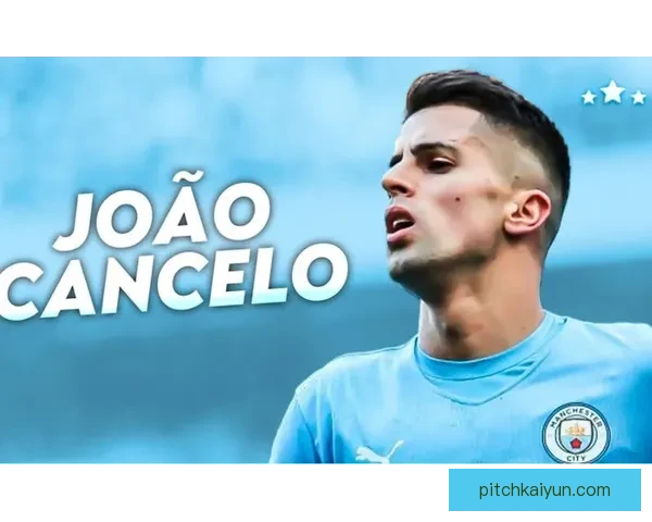 若昂·坎塞洛状态回暖，曼城边卫竞争力增强引关注